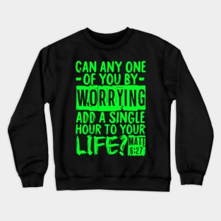 Can Any One Of You By Worrying Add A Single Hour To Your Life? Matthew 6:27 Crewneck Sweatshirt